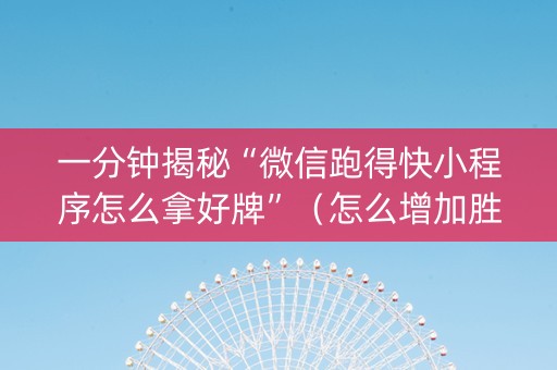一分钟揭秘“微信跑得快小程序怎么拿好牌”（怎么增加胜率)