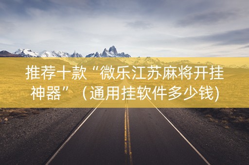推荐十款“微乐江苏麻将开挂神器”（通用挂软件多少钱)