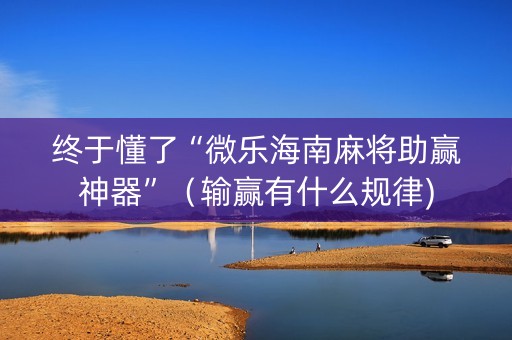 终于懂了“微乐海南麻将助赢神器”（输赢有什么规律)