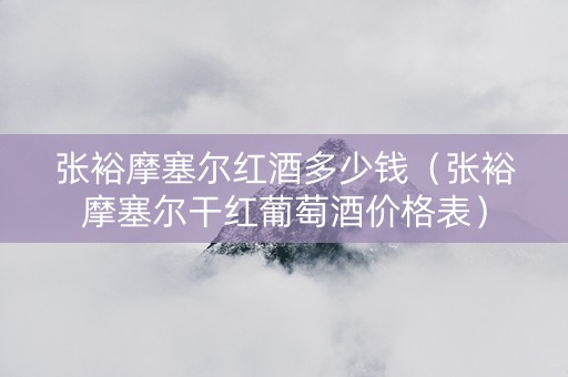 张裕摩塞尔红酒多少钱（张裕摩塞尔干红葡萄酒价格表）