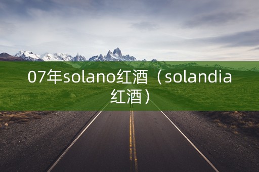 07年solano红酒（solandia红酒）