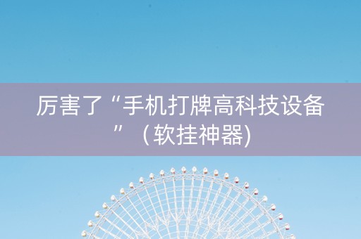 厉害了“手机打牌高科技设备”（软挂神器)