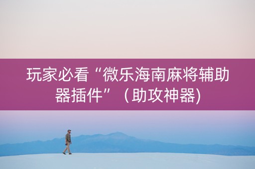 玩家必看“微乐海南麻将辅助器插件”（助攻神器)