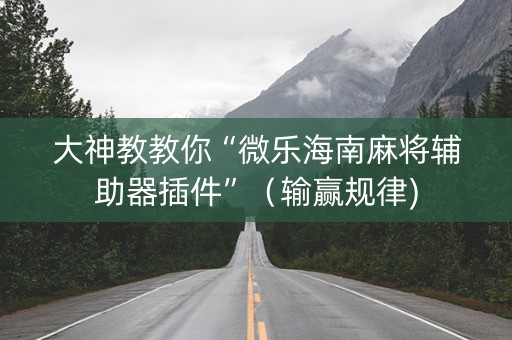 大神教教你“微乐海南麻将辅助器插件”（输赢规律)