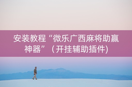安装教程“微乐广西麻将助赢神器”（开挂辅助插件)