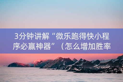 3分钟讲解“微乐跑得快小程序必赢神器”（怎么增加胜率)