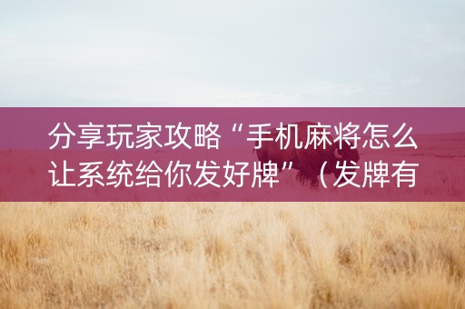 分享玩家攻略“手机麻将怎么让系统给你发好牌”（发牌有什么规律吗)
