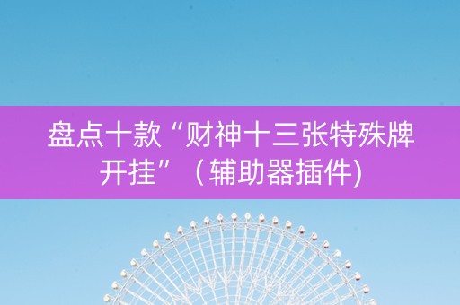 盘点十款“财神十三张特殊牌开挂”（辅助器插件)