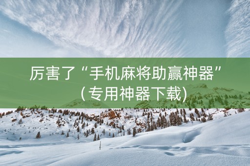 厉害了“手机麻将助赢神器”（专用神器下载)