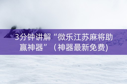 3分钟讲解“微乐江苏麻将助赢神器”（神器最新免费)