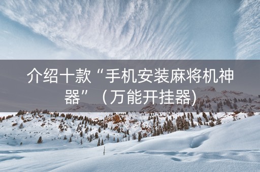 介绍十款“手机安装麻将机神器”（万能开挂器)