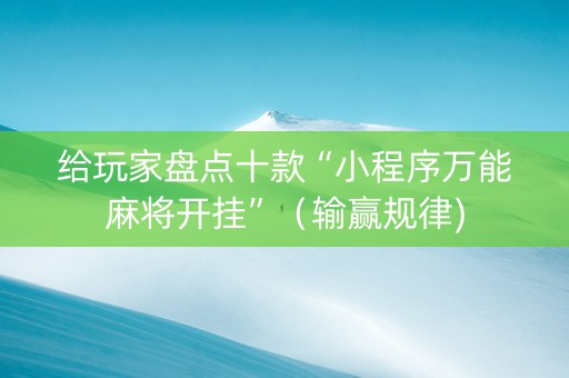 给玩家盘点十款“小程序万能麻将开挂”（输赢规律)