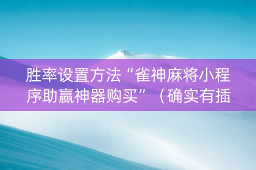 胜率设置方法“雀神麻将小程序助赢神器购买”（确实有插件吗)