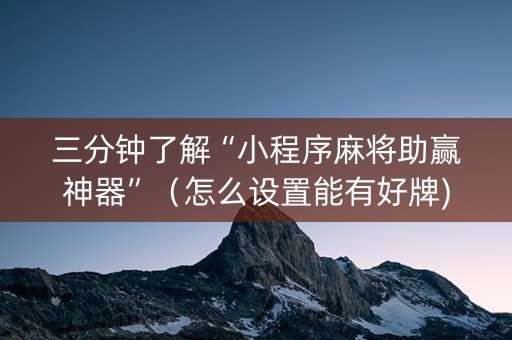 三分钟了解“小程序麻将助赢神器”（怎么设置能有好牌)