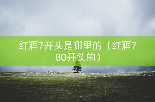 红酒7开头是哪里的（红酒780开头的）