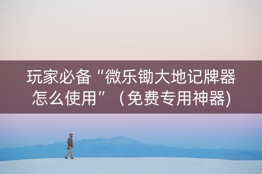 玩家必备“微乐锄大地记牌器怎么使用”（免费专用神器)
