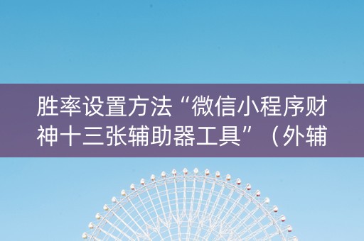 胜率设置方法“微信小程序财神十三张辅助器工具”（外辅工具)