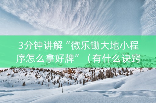 3分钟讲解“微乐锄大地小程序怎么拿好牌”（有什么诀窍)