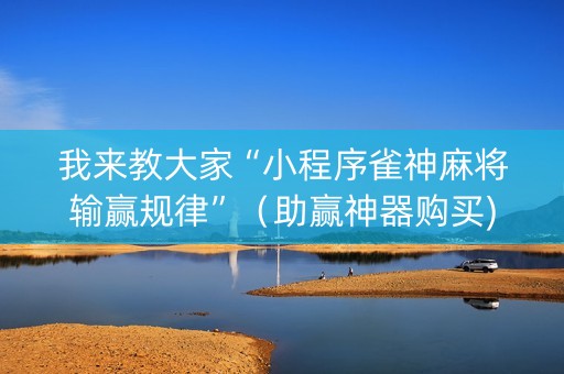 我来教大家“小程序雀神麻将输赢规律”（助赢神器购买)