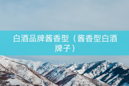 白酒品牌酱香型（酱香型白酒牌子）