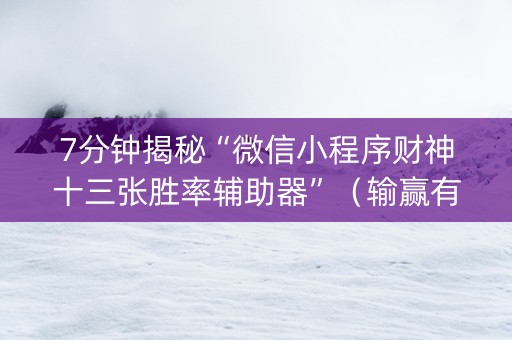 7分钟揭秘“微信小程序财神十三张胜率辅助器”（输赢有什么规律)