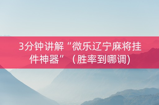 3分钟讲解“微乐辽宁麻将挂件神器”（胜率到哪调)