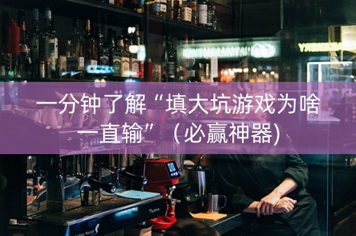 一分钟了解“填大坑游戏为啥一直输”（必赢神器)
