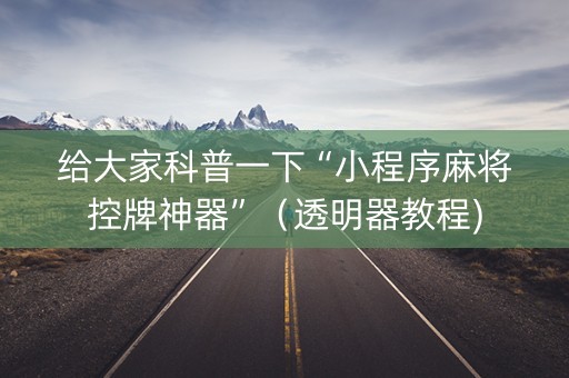 给大家科普一下“小程序麻将控牌神器”（透明器教程)