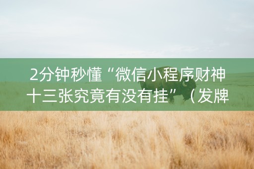 2分钟秒懂“微信小程序财神十三张究竟有没有挂”（发牌有什么规律吗)