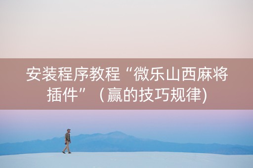 安装程序教程“微乐山西麻将插件”（赢的技巧规律)