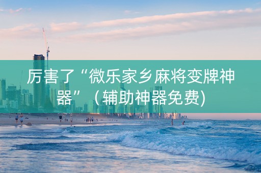 厉害了“微乐家乡麻将变牌神器”（辅助神器免费)