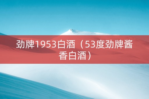劲牌1953白酒（53度劲牌酱香白酒）