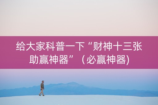 给大家科普一下“财神十三张助赢神器”（必赢神器)