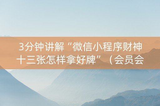 3分钟讲解“微信小程序财神十三张怎样拿好牌”（会员会提高胜率吗)