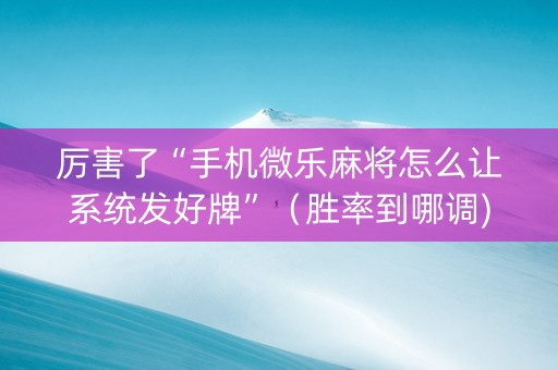 厉害了“手机微乐麻将怎么让系统发好牌”（胜率到哪调)