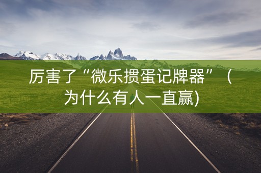厉害了“微乐掼蛋记牌器”（为什么有人一直赢)