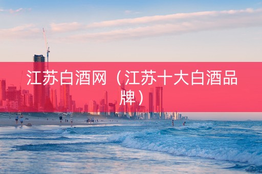 江苏白酒网（江苏十大白酒品牌）