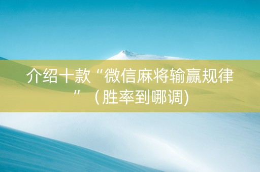 介绍十款“微信麻将输赢规律”（胜率到哪调)