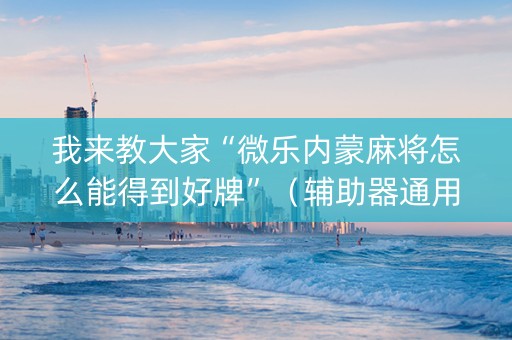 我来教大家“微乐内蒙麻将怎么能得到好牌”（辅助器通用版)