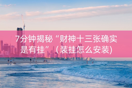 7分钟揭秘“财神十三张确实是有挂”（装挂怎么安装)
