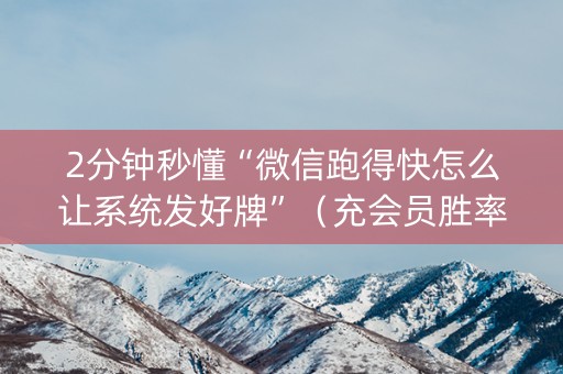 2分钟秒懂“微信跑得快怎么让系统发好牌”（充会员胜率高)
