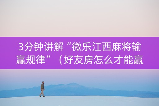 3分钟讲解“微乐江西麻将输赢规律”（好友房怎么才能赢)
