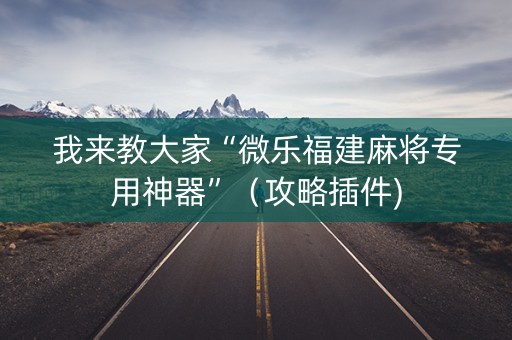 我来教大家“微乐福建麻将专用神器”（攻略插件)