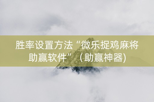 胜率设置方法“微乐捉鸡麻将助赢软件”（助赢神器)