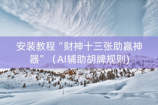 安装教程“财神十三张助赢神器”（AI辅助胡牌规则)