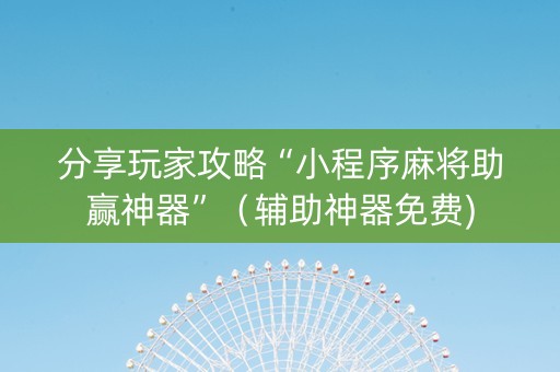 分享玩家攻略“小程序麻将助赢神器”（辅助神器免费)