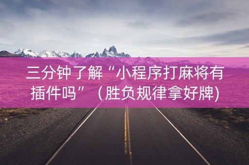 三分钟了解“小程序打麻将有插件吗”（胜负规律拿好牌)