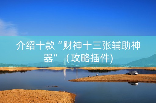 介绍十款“财神十三张辅助神器”（攻略插件)