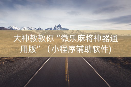 大神教教你“微乐麻将神器通用版”（小程序辅助软件)
