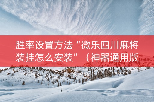胜率设置方法“微乐四川麻将装挂怎么安装”（神器通用版)